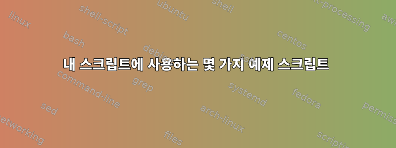 내 스크립트에 사용하는 몇 가지 예제 스크립트