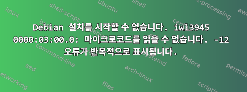 Debian 설치를 시작할 수 없습니다. iwl3945 0000:03:00.0: 마이크로코드를 읽을 수 없습니다. -12 오류가 반복적으로 표시됩니다.