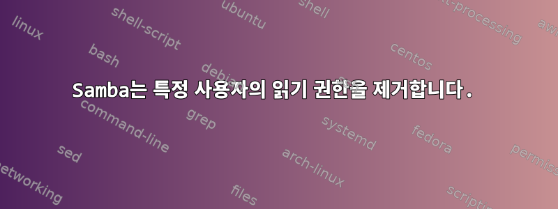 Samba는 특정 사용자의 읽기 권한을 제거합니다.