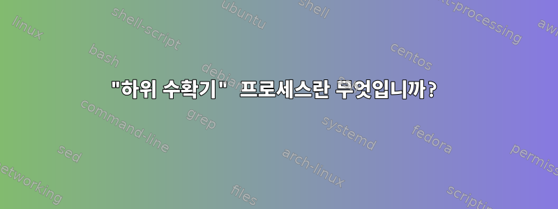 "하위 수확기" 프로세스란 무엇입니까?