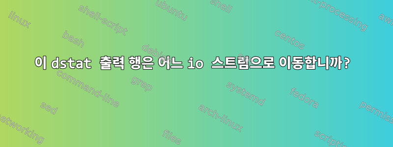 이 dstat 출력 행은 어느 io 스트림으로 이동합니까?