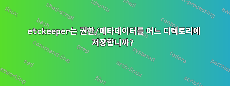 etckeeper는 권한/메타데이터를 어느 디렉토리에 저장합니까?