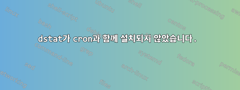 dstat가 cron과 함께 설치되지 않았습니다.