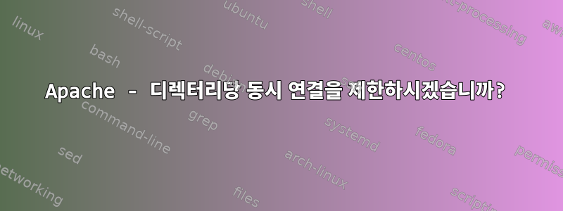 Apache - 디렉터리당 동시 연결을 제한하시겠습니까?