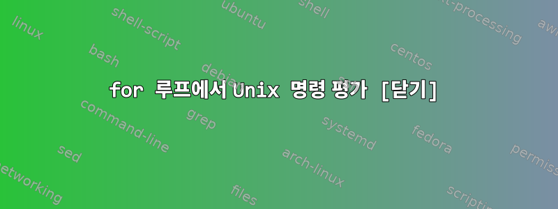 for 루프에서 Unix 명령 평가 [닫기]