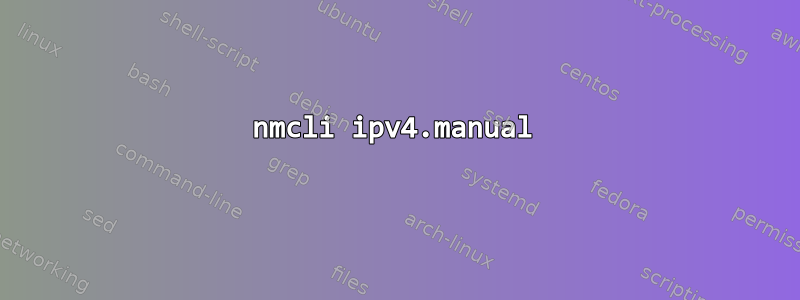 nmcli ipv4.manual