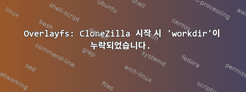 Overlayfs: CloneZilla 시작 시 'workdir'이 누락되었습니다.