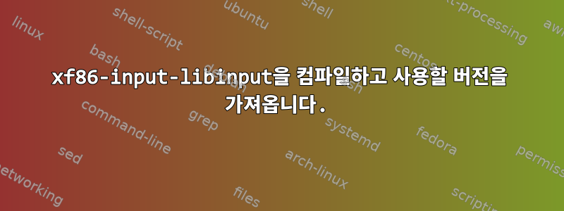 xf86-input-libinput을 컴파일하고 사용할 버전을 가져옵니다.