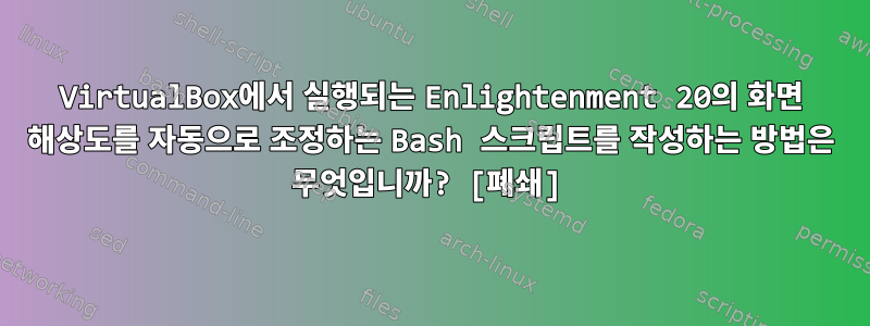 VirtualBox에서 실행되는 Enlightenment 20의 화면 해상도를 자동으로 조정하는 Bash 스크립트를 작성하는 방법은 무엇입니까? [폐쇄]