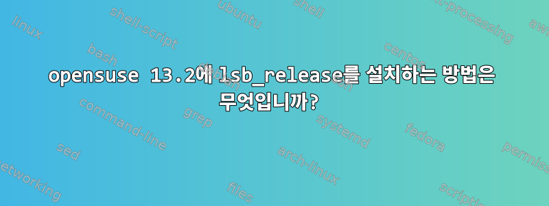 opensuse 13.2에 lsb_release를 설치하는 방법은 무엇입니까?