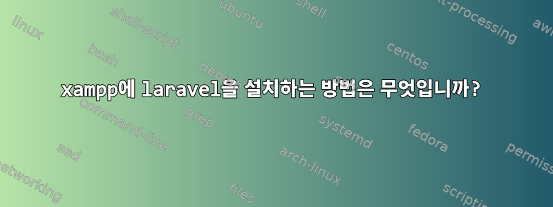 xampp에 laravel을 설치하는 방법은 무엇입니까?