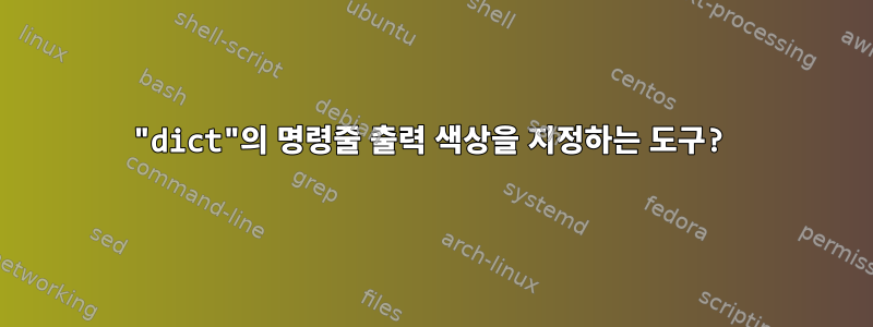 "dict"의 명령줄 출력 색상을 지정하는 도구?