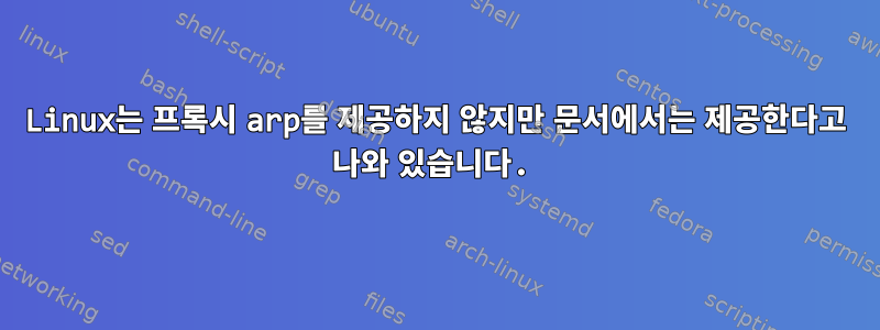 Linux는 프록시 arp를 제공하지 않지만 문서에서는 제공한다고 나와 있습니다.