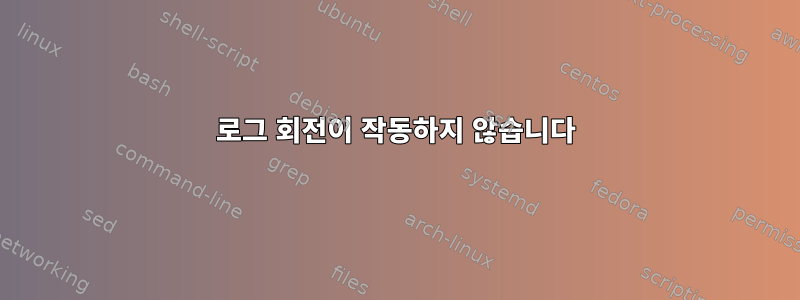 로그 회전이 작동하지 않습니다