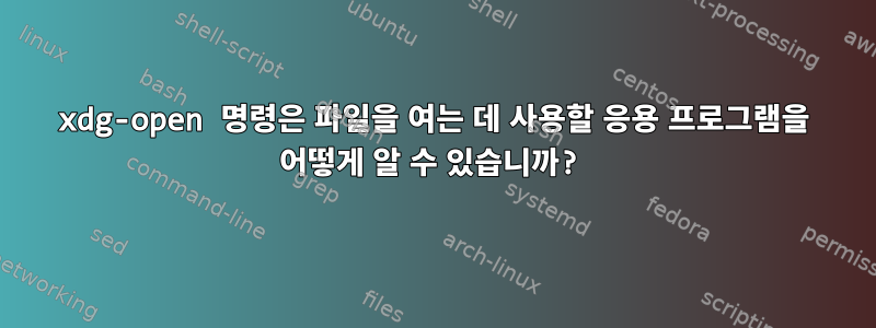 xdg-open 명령은 파일을 여는 데 사용할 응용 프로그램을 어떻게 알 수 있습니까?