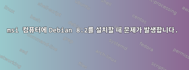 msi 컴퓨터에 Debian 8.2를 설치할 때 문제가 발생합니다.