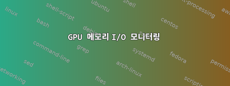 GPU 메모리 I/O 모니터링