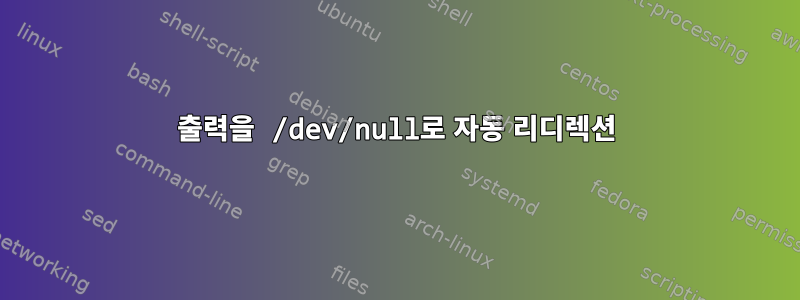 출력을 /dev/null로 자동 리디렉션