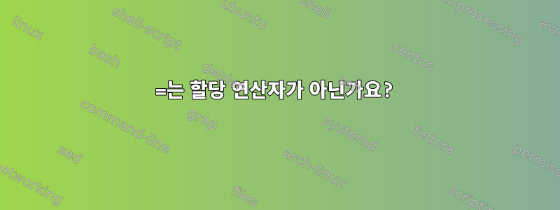 =는 할당 연산자가 아닌가요?