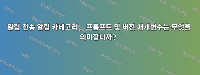 알림 전송 알림 카테고리, 프롬프트 및 버전 매개변수는 무엇을 의미합니까?