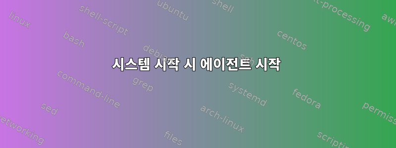 시스템 시작 시 에이전트 시작