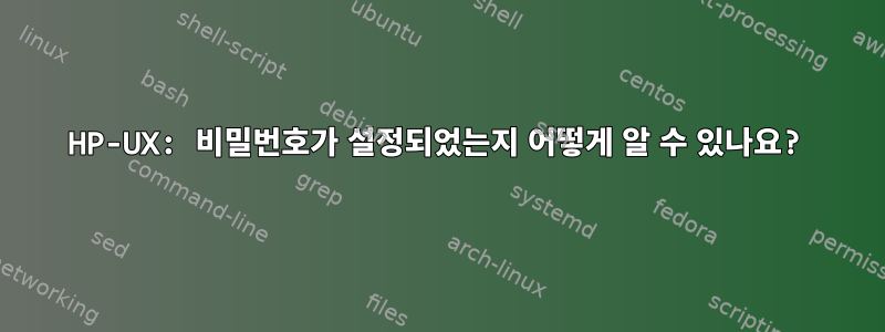 HP-UX: 비밀번호가 설정되었는지 어떻게 알 수 있나요?