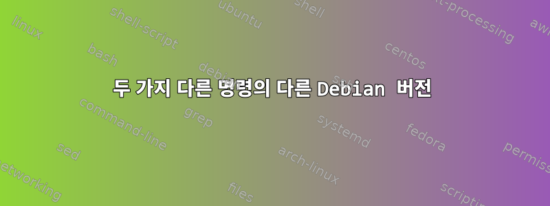 두 가지 다른 명령의 다른 Debian 버전