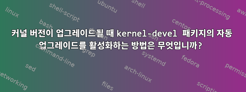 커널 버전이 업그레이드될 때 kernel-devel 패키지의 자동 업그레이드를 활성화하는 방법은 무엇입니까?