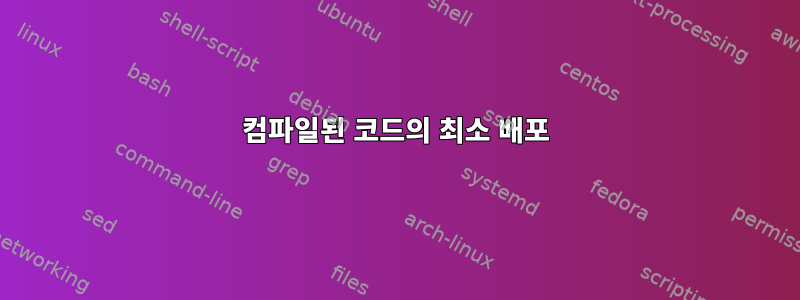 컴파일된 코드의 최소 배포