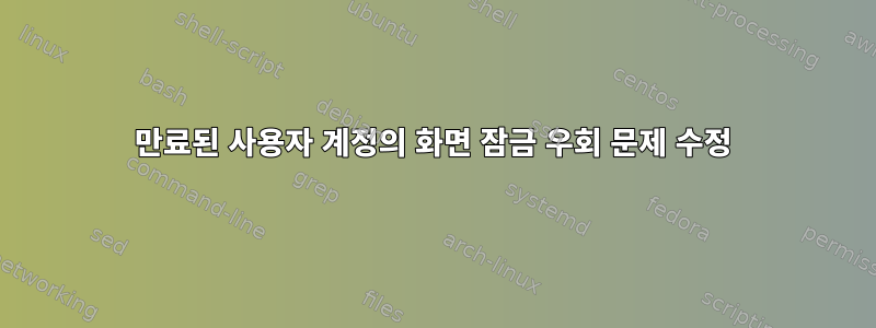 만료된 사용자 계정의 화면 잠금 우회 문제 수정