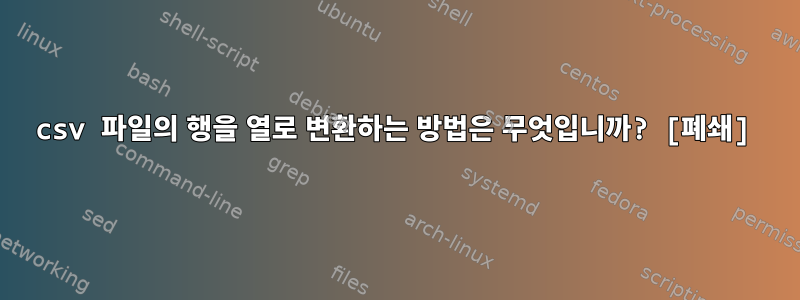 csv 파일의 행을 열로 변환하는 방법은 무엇입니까? [폐쇄]