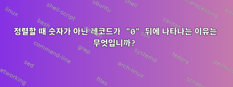 정렬할 때 숫자가 아닌 레코드가 "0" 뒤에 나타나는 이유는 무엇입니까?