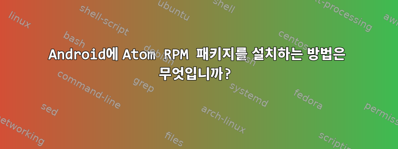 Android에 Atom RPM 패키지를 설치하는 방법은 무엇입니까?