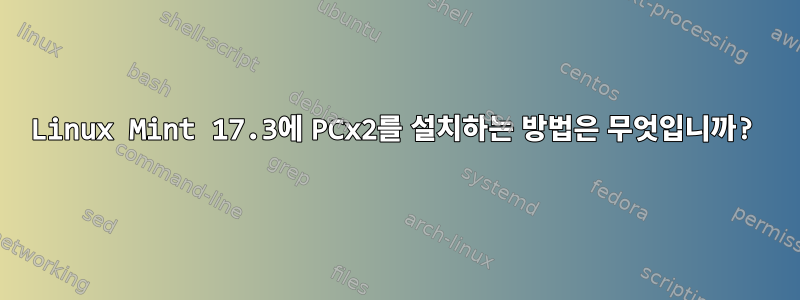 Linux Mint 17.3에 PCx2를 설치하는 방법은 무엇입니까?