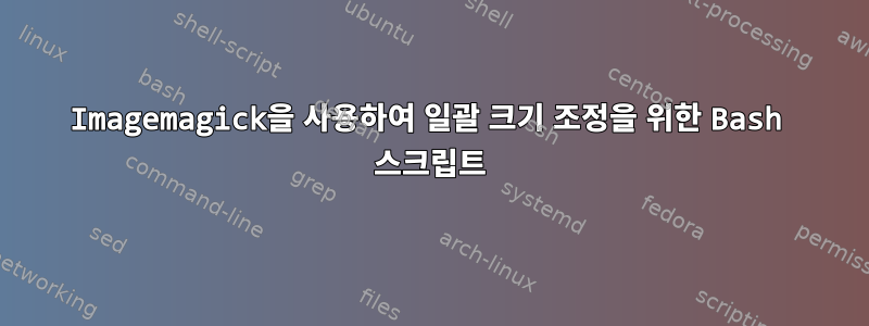 Imagemagick을 사용하여 일괄 크기 조정을 위한 Bash 스크립트