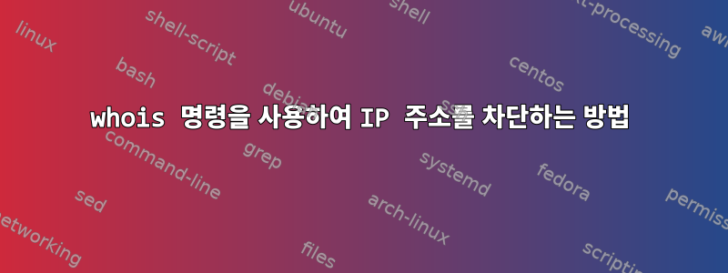 whois 명령을 사용하여 IP 주소를 차단하는 방법