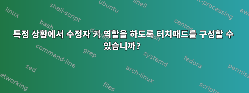 특정 상황에서 수정자 키 역할을 하도록 터치패드를 구성할 수 있습니까?