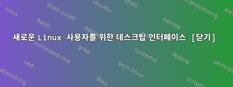 새로운 Linux 사용자를 위한 데스크탑 인터페이스 [닫기]