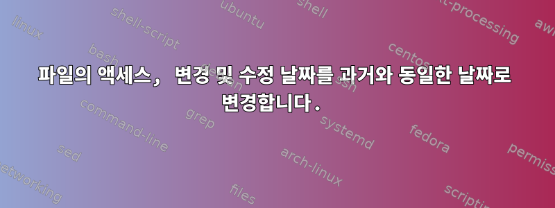 파일의 액세스, 변경 및 수정 날짜를 과거와 동일한 날짜로 변경합니다.