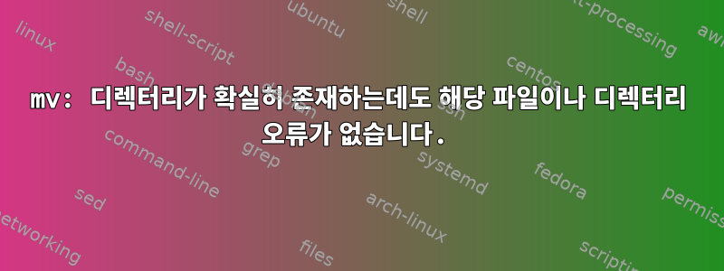 mv: 디렉터리가 확실히 존재하는데도 해당 파일이나 디렉터리 오류가 없습니다.