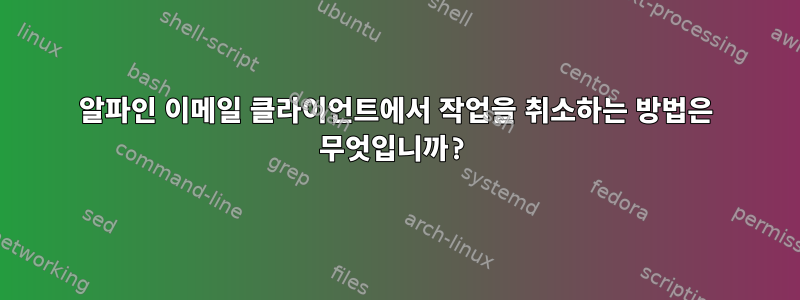 알파인 이메일 클라이언트에서 작업을 취소하는 방법은 무엇입니까?