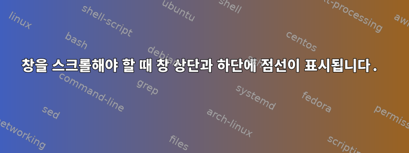 창을 스크롤해야 할 때 창 상단과 하단에 점선이 표시됩니다.