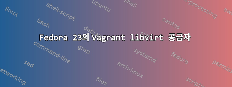 Fedora 23의 Vagrant libvirt 공급자