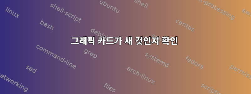 그래픽 카드가 새 것인지 확인