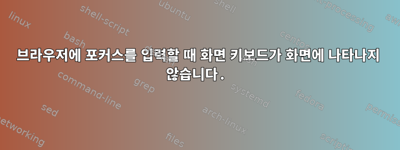 브라우저에 포커스를 입력할 때 화면 키보드가 화면에 나타나지 않습니다.