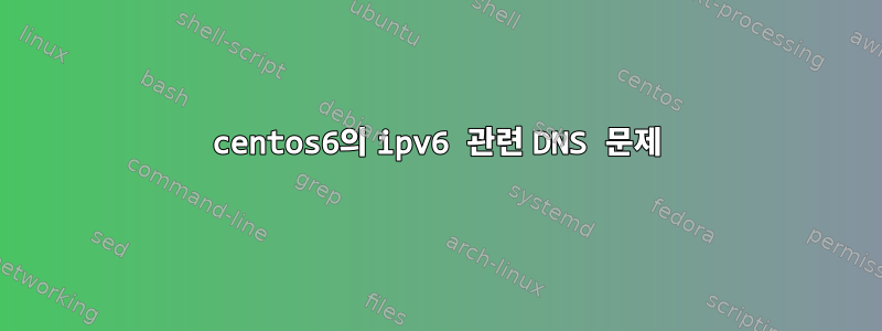 centos6의 ipv6 관련 DNS 문제