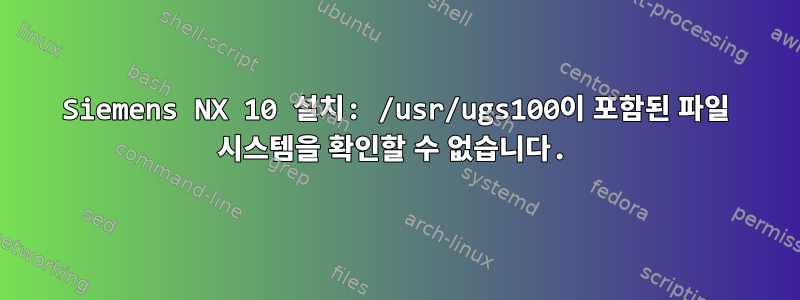 Siemens NX 10 설치: /usr/ugs100이 포함된 파일 시스템을 확인할 수 없습니다.