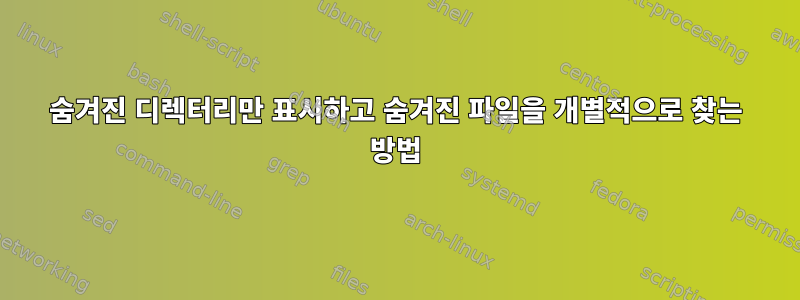 숨겨진 디렉터리만 표시하고 숨겨진 파일을 개별적으로 찾는 방법