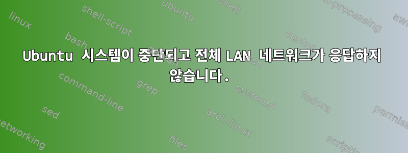 Ubuntu 시스템이 중단되고 전체 LAN 네트워크가 응답하지 않습니다.