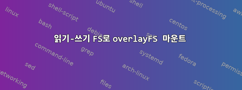 읽기-쓰기 FS로 overlayFS 마운트